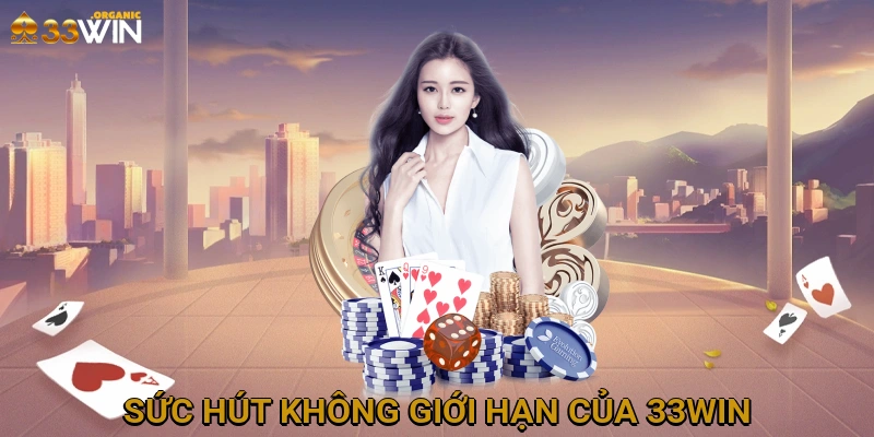 Sức hút không giới hạn của 33Win